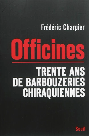 Officines : trente ans de barbouzeries chiraquiennes - Frédéric Charpier