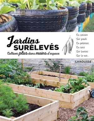 Jardins surélevés : cultiver plus dans moins d'espace : en caisses, sur pieds, en palettes, en sacs, sur buttes, sur le toit... - Simon Akeroyd