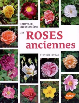 Nouvelle encyclopédie des roses anciennes - François Joyaux