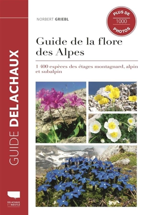 Guide de la flore des Alpes : 1.400 espèces des étages montagnard, alpin et subalpin - Norbert Griebl