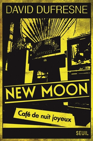 New Moon, café de nuit joyeux : tentative d'épuisement du 66, rue Pigalle : et de sa succursale au 9 de la place du même nom - David Dufresne