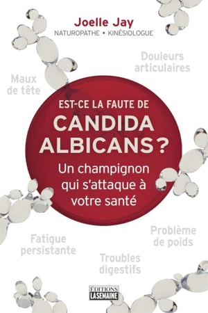 Est-ce la faute de Candida Albicans ? : un champignon qui s'attaque à votre santé - Jay, Joëlle