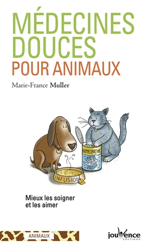 Médecines douces pour animaux : mieux les soigner et les aimer - Marie-France Muller