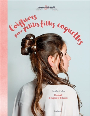 Coiffures pour petites filles coquettes : 25 tutoriels de chignons et de tresses - Aurélie Malau