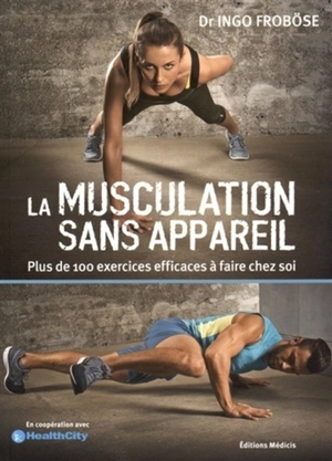 La musculation sans appareil : plus de 100 exercices efficaces à faire chez soi - Ingo Froböse