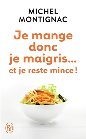 Je mange donc je maigris... : et je reste mince ! - Michel Montignac