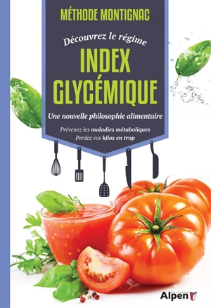 Méthode Montignac : découvrez le régime index glycémique, une nouvelle philosophie alimentaire : prévenez les maladies métaboliques, perdez vos kilos en trop - Michel Montignac