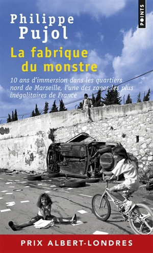 La fabrique du monstre : 10 ans d'immersion dans les quartiers nord de Marseille, l'une des zones les plus inégalitaires de France - Philippe Pujol