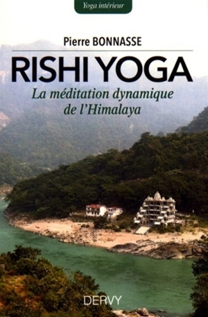 Rishi yoga : la méditation dynamique de l'Himalaya - Pierre Bonnasse