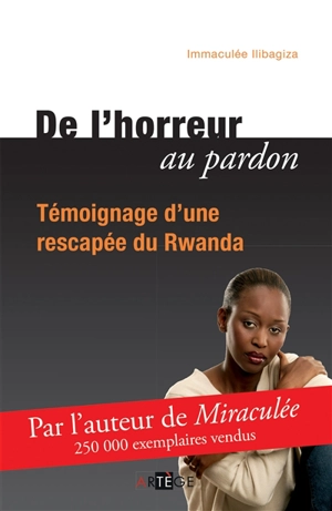 De l'horreur au pardon : témoignage d'une rescapée du Rwanda - Immaculée Ilibagiza