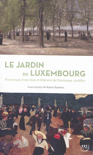 Le jardin du Luxembourg : promenade historique et littéraire de Dominique Jardillier - Dominique Jardillier