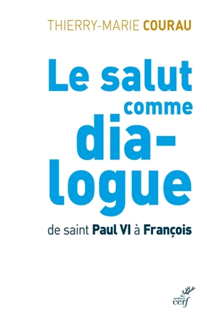 Le salut comme dia-logue : de saint Paul VI à François - Thierry-Marie Courau