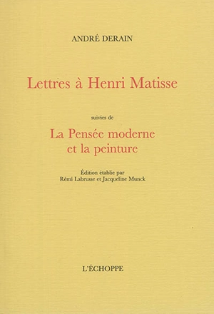 Lettres à Henri Matisse. La pensée moderne et la peinture - André Derain