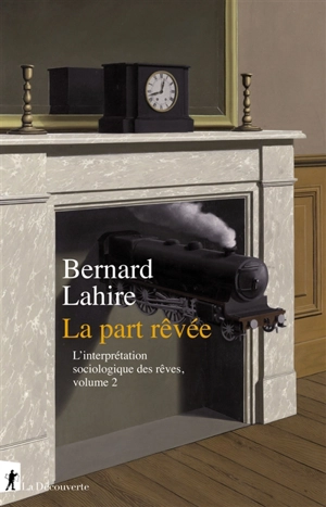 L'interprétation sociologique des rêves. Vol. 2. La part rêvée - Bernard Lahire