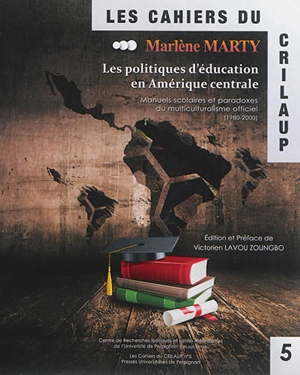 Les politiques d'éducation en Amérique centrale : manuels scolaires et paradoxes du multiculturalisme officiel : 1980-2000 - Marlène Marty