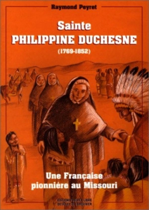 Sainte Philippine Duchesne : une française pionnière dans le Missouri, 1769-1852 - Raymond Peyret