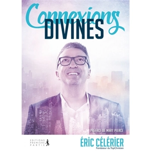 Connexions divines : quand Dieu utilise des gens ordinaires pour faire des choses extraordinaires - Eric Célérier