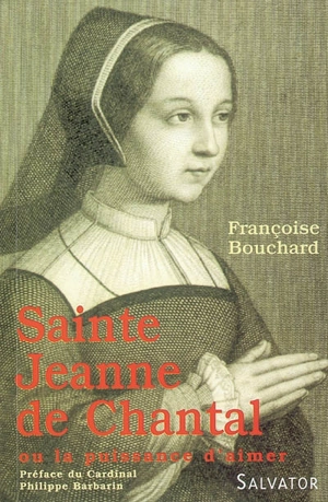Sainte Jeanne de Chantal ou La puissance d'aimer - Françoise Bouchard