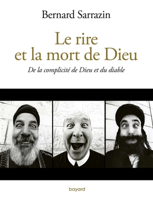 Le rire et la mort de Dieu : de la complicité de Dieu et du diable - Bernard Sarrazin