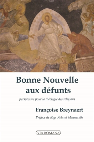 Bonne nouvelle aux défunts : perspective pour la théologie des religions - Françoise Breynaert