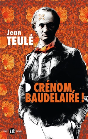 Crénom, Baudelaire ! - Jean Teulé