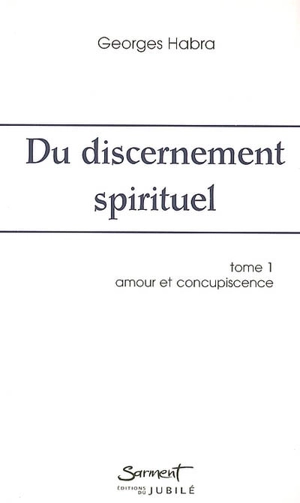 Du discernement spirituel. Vol. 1. Amour et concupiscence - Georges Habra