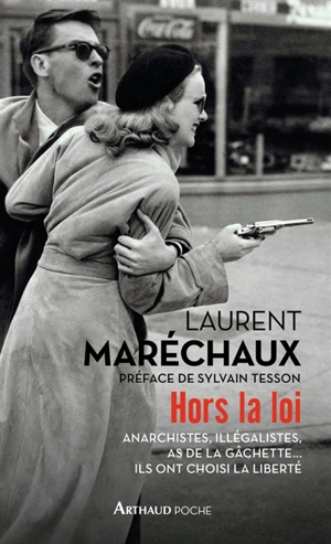 Hors la loi : anarchistes, illégalistes, as de la gâchette... ils ont choisi la liberté - Laurent Maréchaux