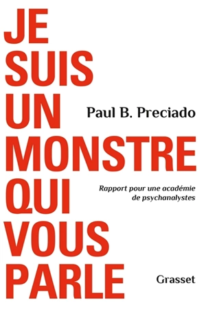Je suis un monstre qui vous parle : rapport pour une académie de psychanalystes - Paul B. Preciado