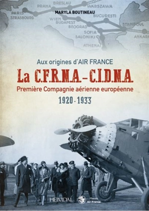 La CFRNA-CIDNA : première compagnie aérienne européenne, 1920-1933 : aux origines d'Air France - Maryla Boutineau-Mabou