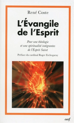 L'Evangile de l'Esprit : pour une théologie et une spiritualité intégrantes de l'Esprit saint - René Coste