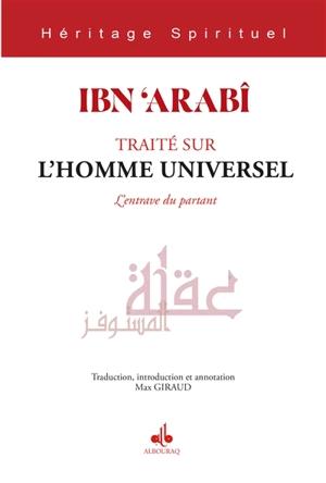 Traité sur l'homme universel : l'entrave du partant. 'Uqlah al-Mustawfiz - Muhammad Ibn Ali Muhyi al-Din Ibn al-Arabi