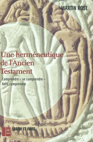 Une herméneutique de l'Ancien Testament : comprendre, se comprendre, faire comprendre - Martin Rose