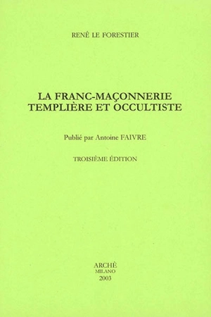 La franc-maçonnerie templière et occultiste - René Le Forestier