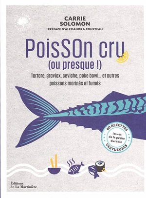 Poisson cru (ou presque !) : tartare, gravlax, ceviche, poke bowl... et autres poissons marinés et fumés : 60 recettes vertueuses issues de la pêche durable - Carrie Solomon