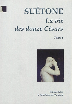 La vie des douze Césars. Vol. 1. César, Auguste, Tibère - Suétone