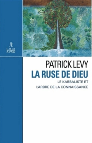 La ruse de Dieu : le kabbaliste et l'arbre de la connaissance - Patrick Lévy