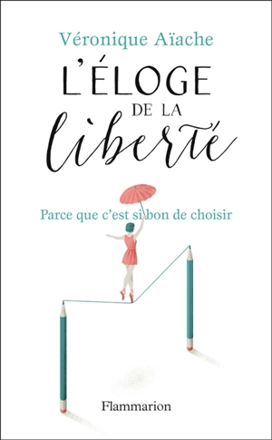 Eloge de la liberté : parce que c'est si bon d'avoir le choix - Véronique Aïache