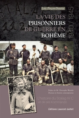 La vie des prisonniers de guerre en Bohême : 1940-1945 : l'histoire du Stalag IV C et de ses Kommando - Loïc Pinçon-Desaize