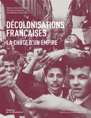 Décolonisations françaises : la chute d'un empire : 1943-1977 - Pascal Blanchard