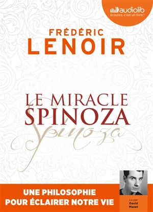 Le miracle Spinoza : une philosophie pour éclairer notre vie - Frédéric Lenoir