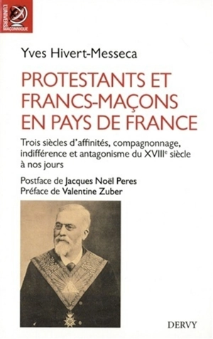 Protestants et francs-maçons en pays de France : trois siècles d'affinités, compagnonnage, indifférence et antagonisme du XVIIIe siècle à nos jours : entre la Bible et le compas, francs-maçons protestants, protestants francs-maçons, protestants et fr - Yves Hivert-Messeca