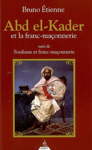 Abd el-Kader et la franc-maçonnerie. Soufisme et franc-maçonnerie - Bruno Etienne