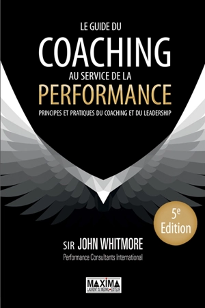 Le guide du coaching au service de la performance : principes et pratiques du coaching et du leadership - John Whitmore
