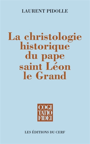 La christologie historique du pape saint Léon le Grand - Laurent Pidolle