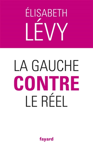 La gauche contre le réel - Elisabeth Lévy