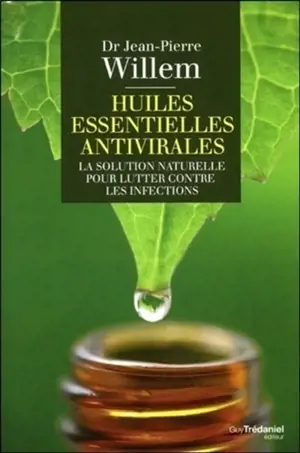 Huiles essentielles antivirales : la solution naturelle pour lutter contre les infections - Jean-Pierre Willem