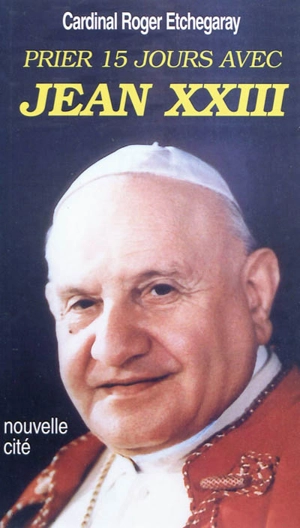 Prier 15 jours avec Jean XXIII - Roger Etchegaray