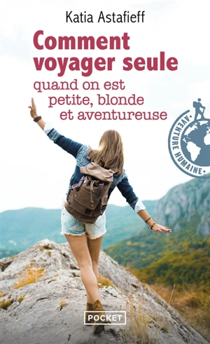 Comment voyager seule quand on est petite, blonde et aventureuse - Katia Astafieff