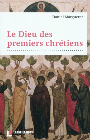 Le Dieu des premiers chrétiens - Daniel Marguerat