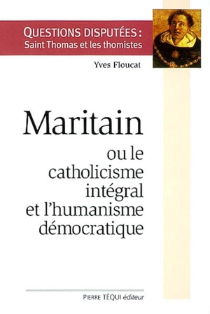 Maritain ou le catholicisme intégral et l'humanisme démocratique - Yves Floucat